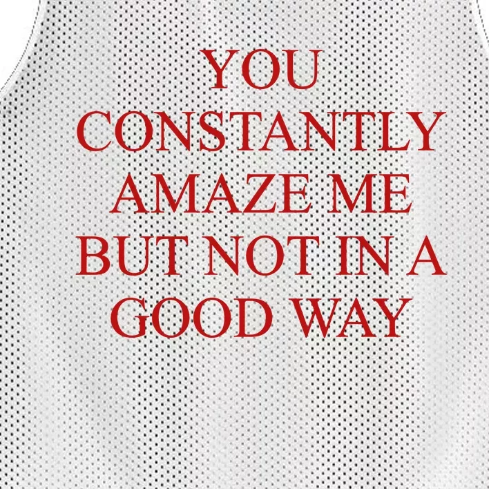 You Constantly Amaze Me But Not In A Good Way Mesh Reversible Basketball Jersey Tank