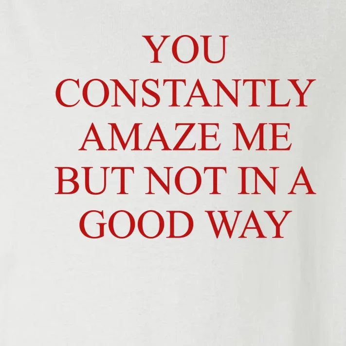 You Constantly Amaze Me But Not In A Good Way Toddler Long Sleeve Shirt