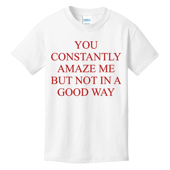 You Constantly Amaze Me But Not In A Good Way Kids T-Shirt