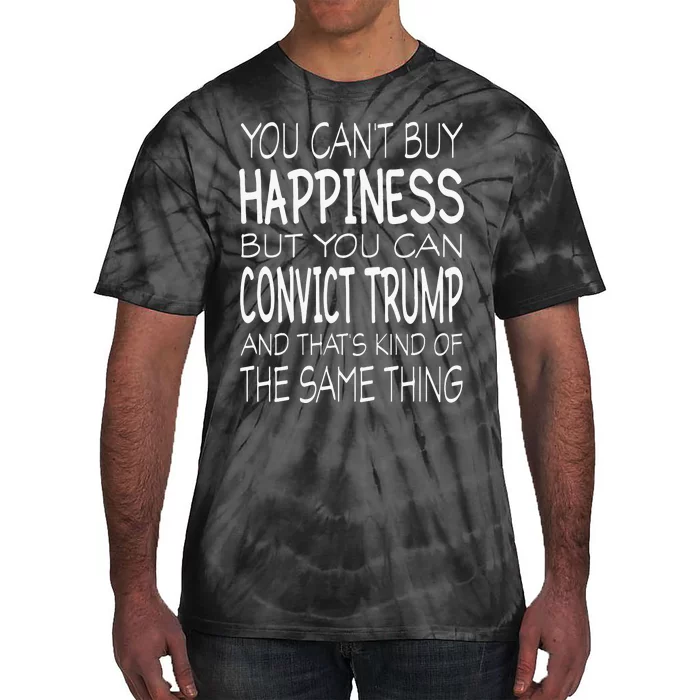 You Can’t Buy Happiness But You Can Convict Trump And That’s Kind Of The Same Tie-Dye T-Shirt