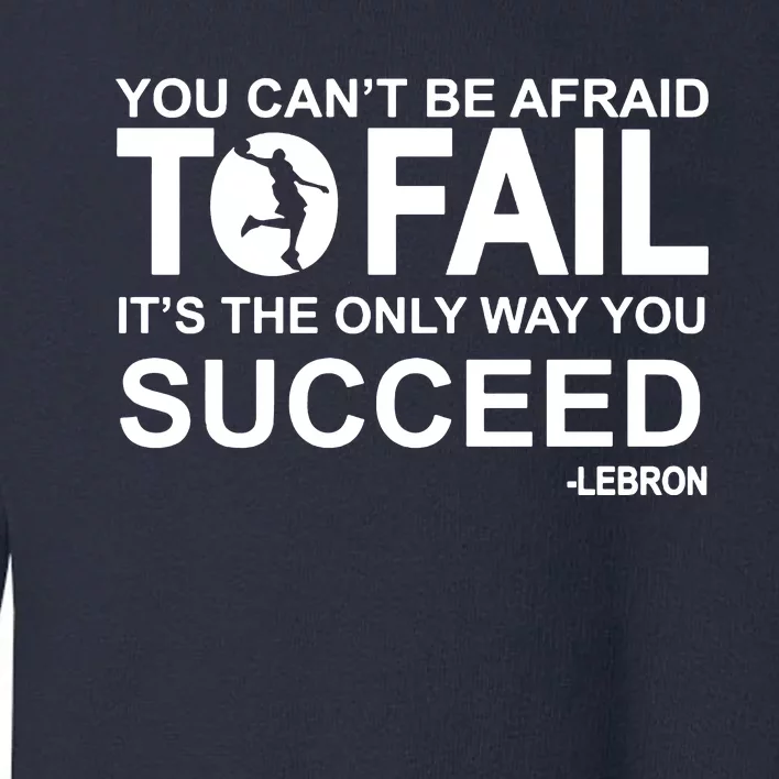 You Cant Be Afraid To Fail Its The Only Way You Succeed Toddler Sweatshirt