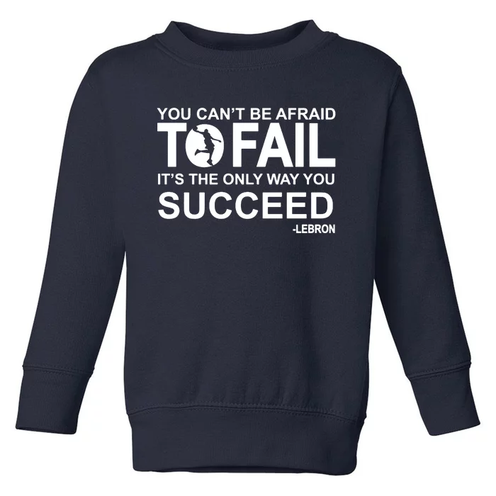 You Cant Be Afraid To Fail Its The Only Way You Succeed Toddler Sweatshirt