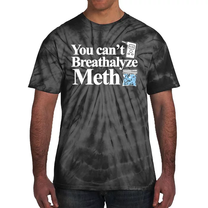 You Cant Breathalyze Meth Apparel Tie-Dye T-Shirt