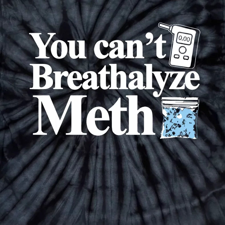 You Cant Breathalyze Meth Apparel Tie-Dye T-Shirt