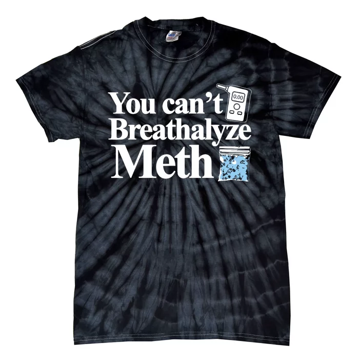 You Cant Breathalyze Meth Apparel Tie-Dye T-Shirt