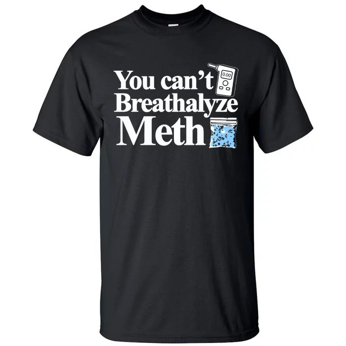 You CanT Breathalyze Meth Apparel Tall T-Shirt