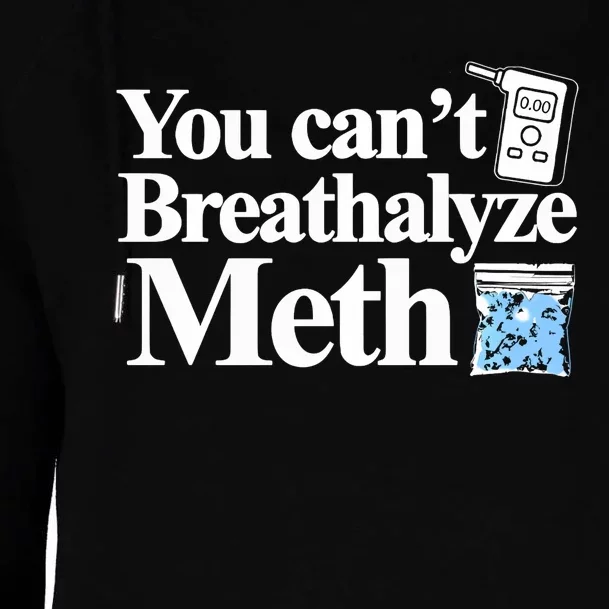 You CanT Breathalyze Meth Apparel Womens Funnel Neck Pullover Hood