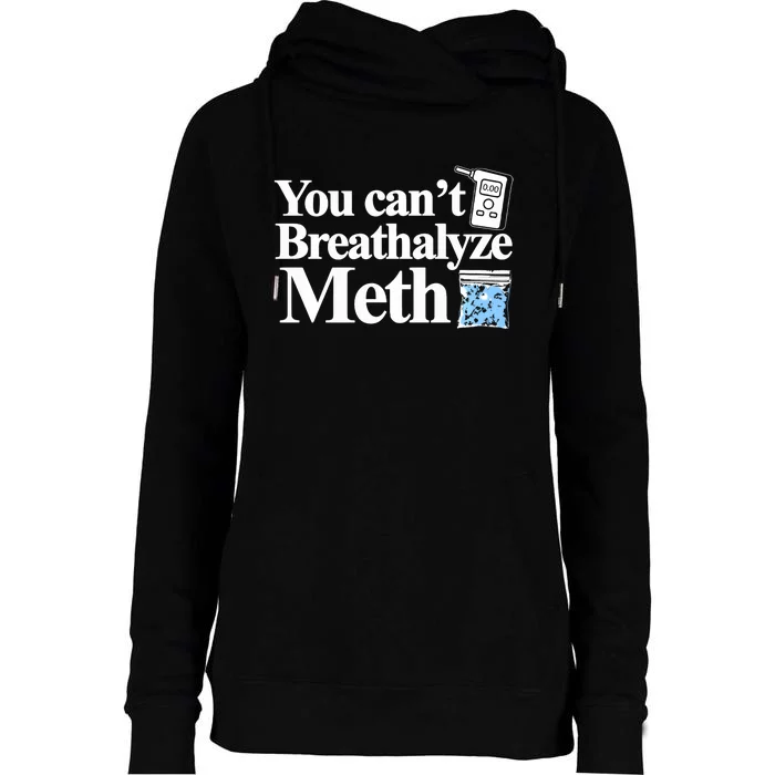 You CanT Breathalyze Meth Apparel Womens Funnel Neck Pullover Hood