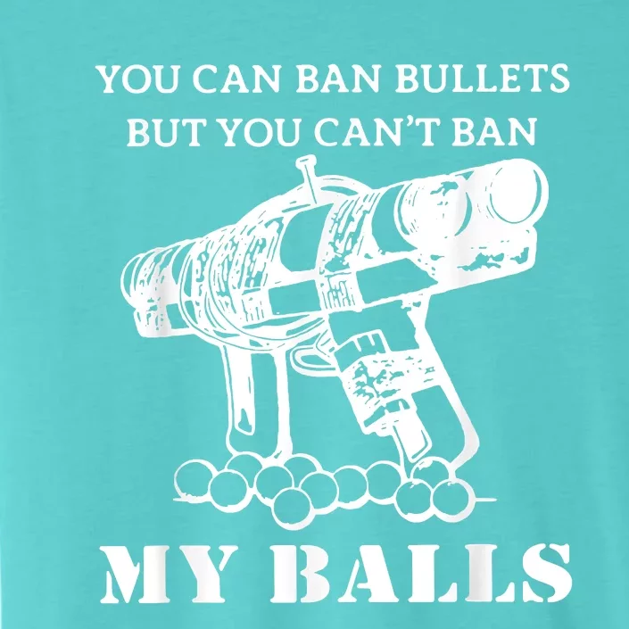 You Can Ban Bullets But You Can't Ban My Balls Quote ChromaSoft Performance T-Shirt