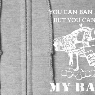 You Can Ban Bullets But You Can't Ban My Balls Quote Full Zip Hoodie