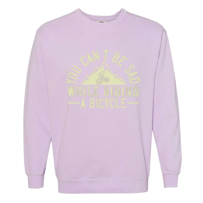 You Can't Be Sad While Riding A Bicycle Mountain Biking Garment-Dyed Sweatshirt