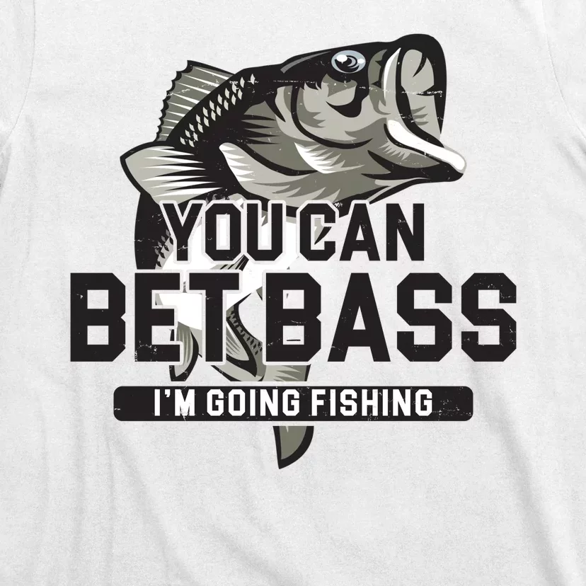 You Can Bet Bass I'm Going Fishing Fisherman T-Shirt