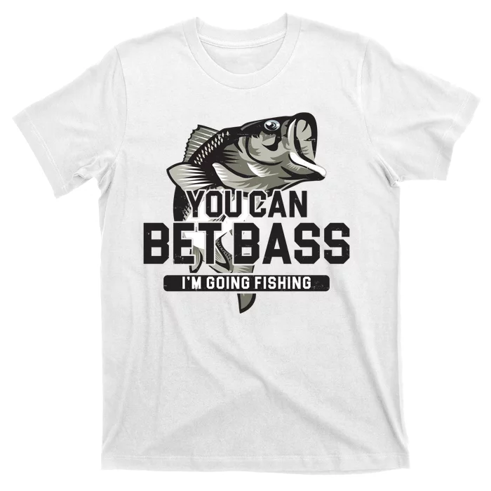 You Can Bet Bass I'm Going Fishing Fisherman T-Shirt