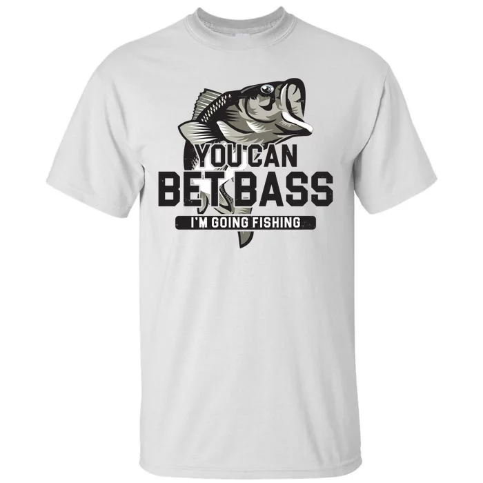 You Can Bet Bass I'm Going Fishing Fisherman Tall T-Shirt