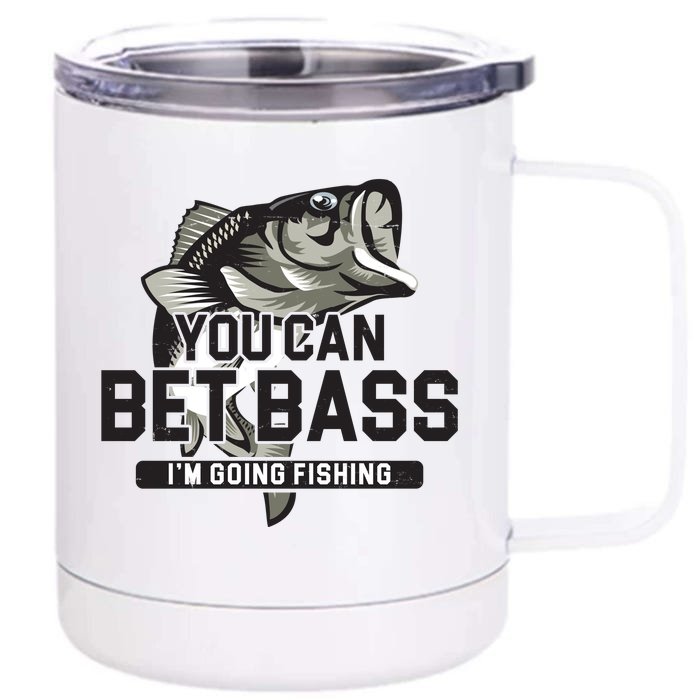 You Can Bet Bass I'm Going Fishing Fisherman Front & Back 12oz Stainless Steel Tumbler Cup