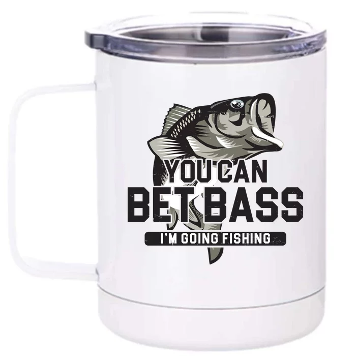 You Can Bet Bass I'm Going Fishing Fisherman Front & Back 12oz Stainless Steel Tumbler Cup