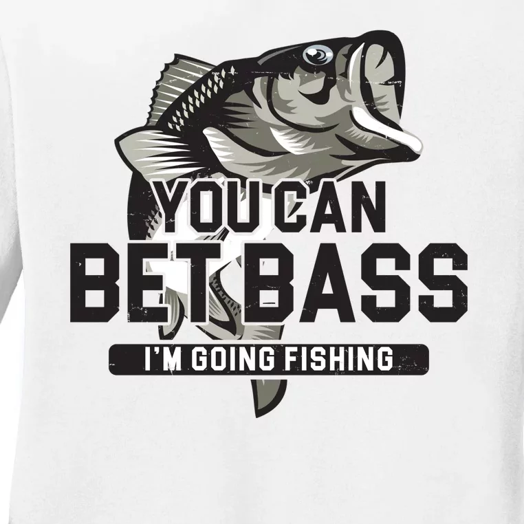 You Can Bet Bass I'm Going Fishing Fisherman Ladies Long Sleeve Shirt