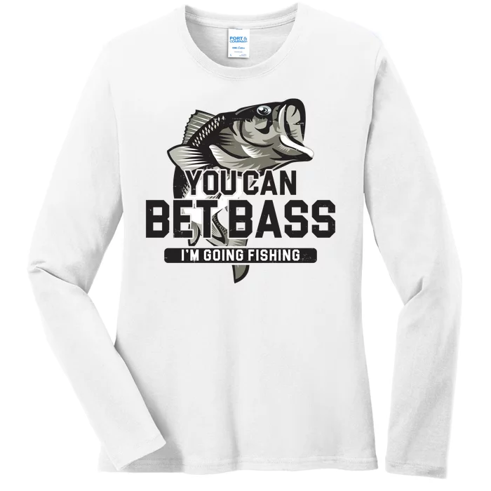 You Can Bet Bass I'm Going Fishing Fisherman Ladies Long Sleeve Shirt