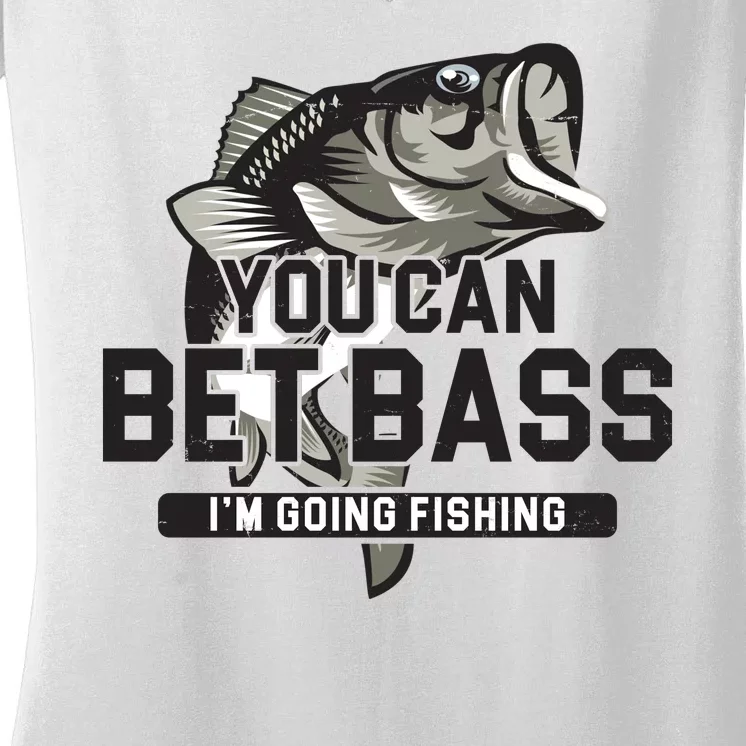 You Can Bet Bass I'm Going Fishing Fisherman Women's V-Neck T-Shirt