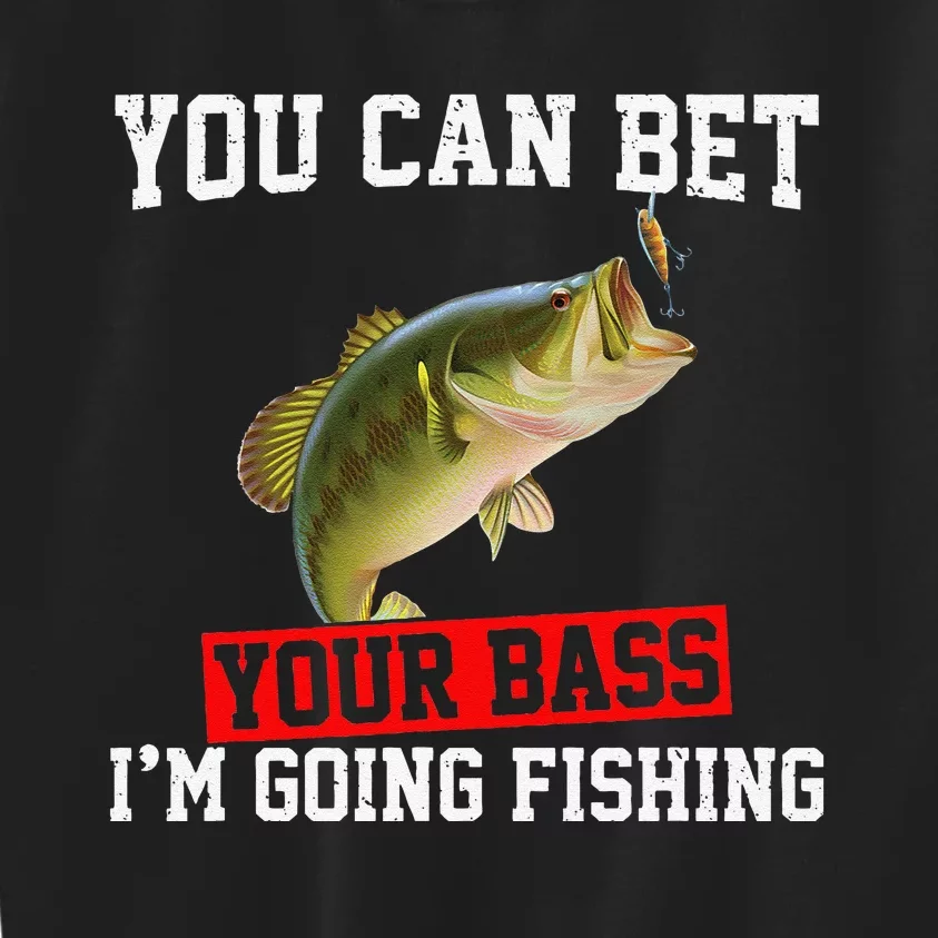 You Can Bet Your Bass Im Going Fishing Funny Bass Fishing Kids Sweatshirt