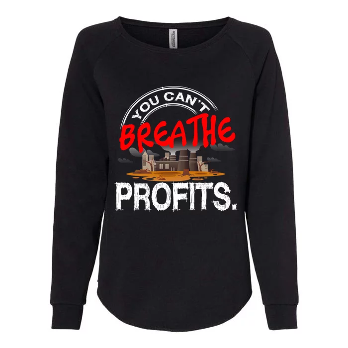 You Cant Breathe Profits Environt Climate Change Cute Gift Womens California Wash Sweatshirt