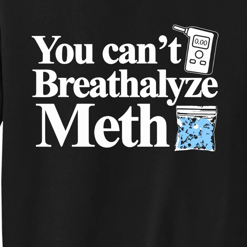 You Cant Breathalyze Meth Sweatshirt