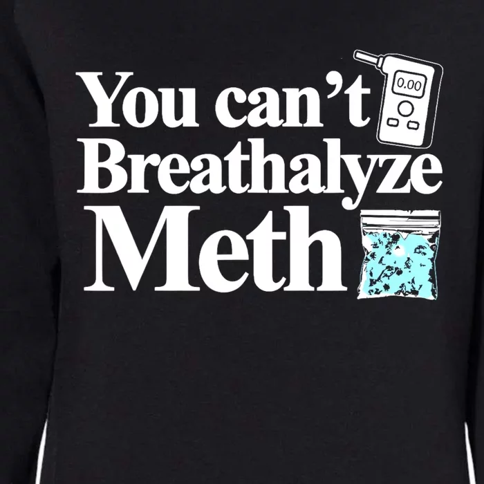 You CanT Breathalyze Meth Womens California Wash Sweatshirt