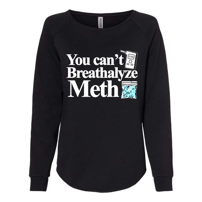 You CanT Breathalyze Meth Womens California Wash Sweatshirt