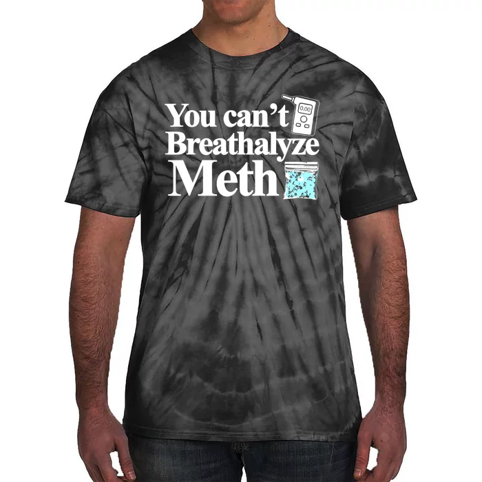 You CanT Breathalyze Meth Tie-Dye T-Shirt