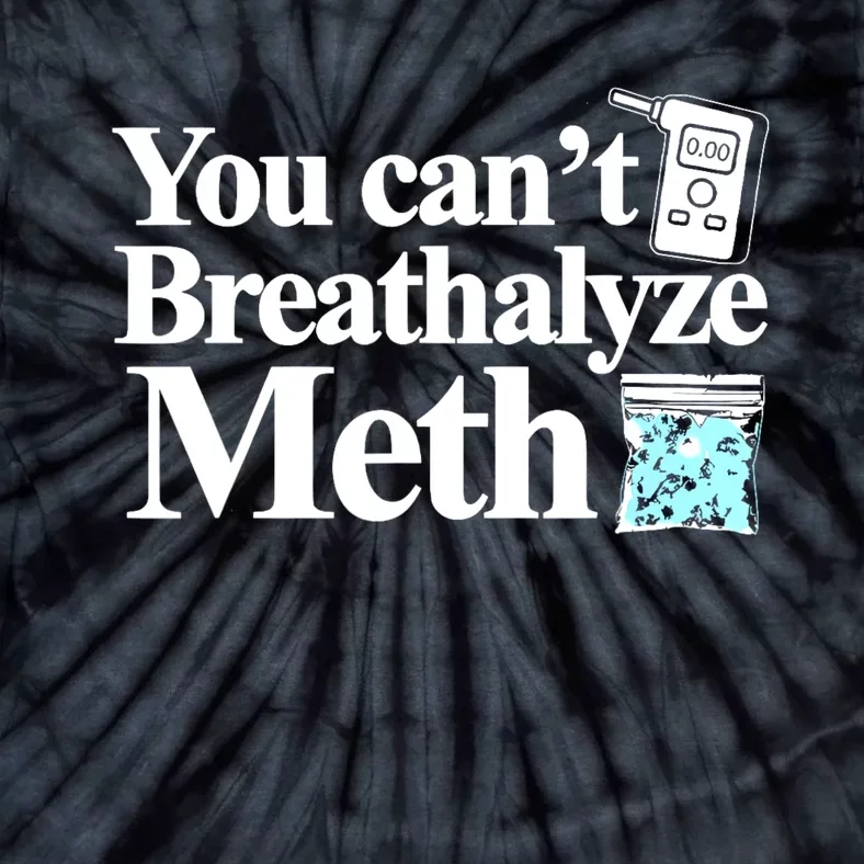 You CanT Breathalyze Meth Tie-Dye T-Shirt