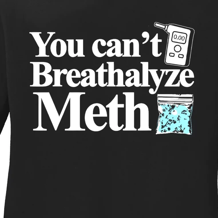 You CanT Breathalyze Meth Ladies Long Sleeve Shirt