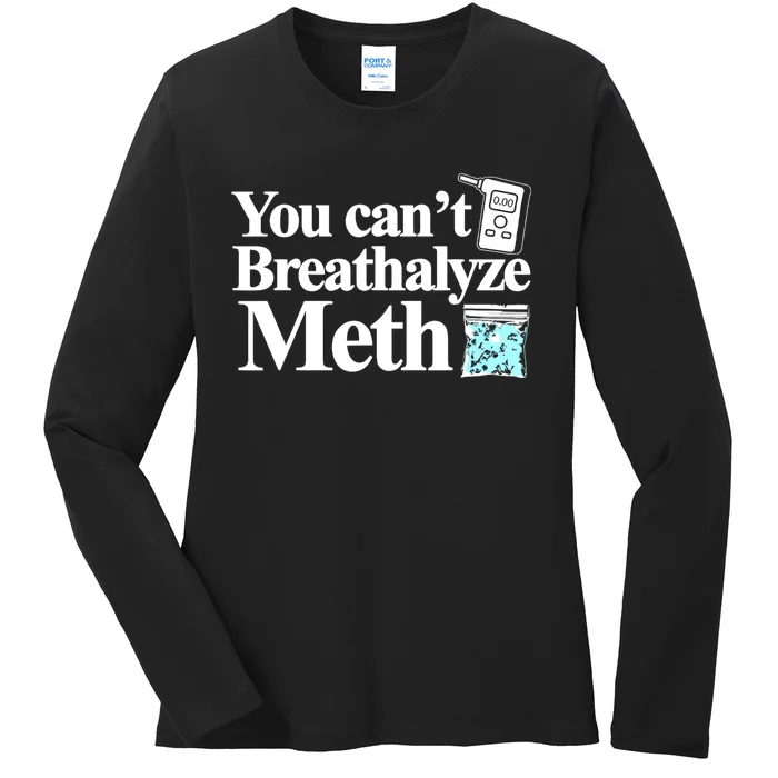 You CanT Breathalyze Meth Ladies Long Sleeve Shirt