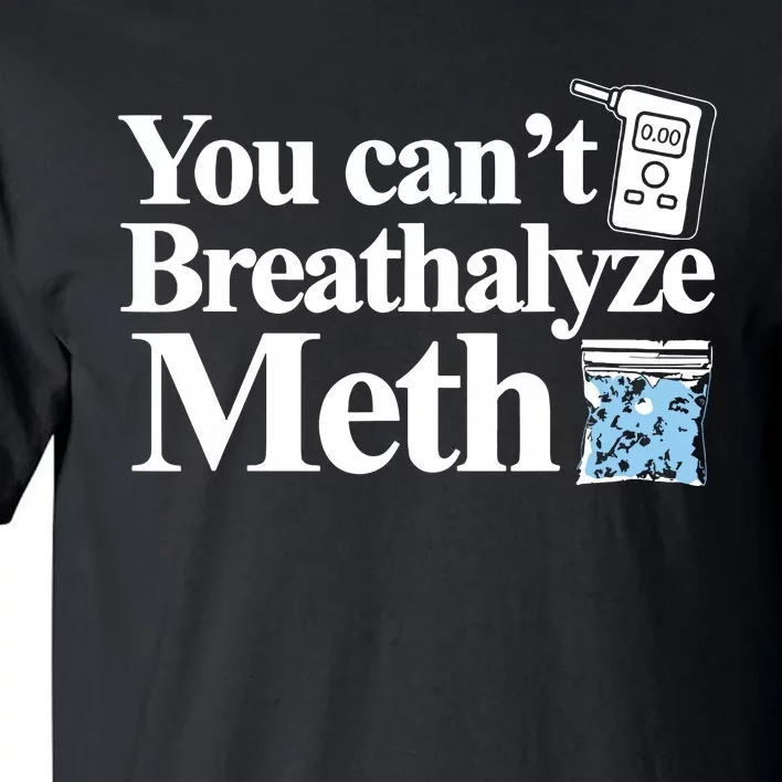 You Cant Breathalyze Meth Apparel Tall T-Shirt