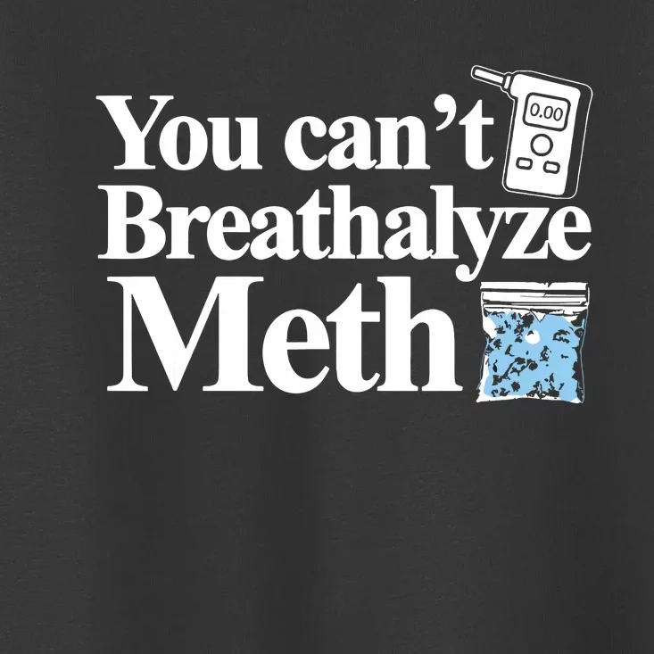 You Cant Breathalyze Meth Apparel Toddler T-Shirt