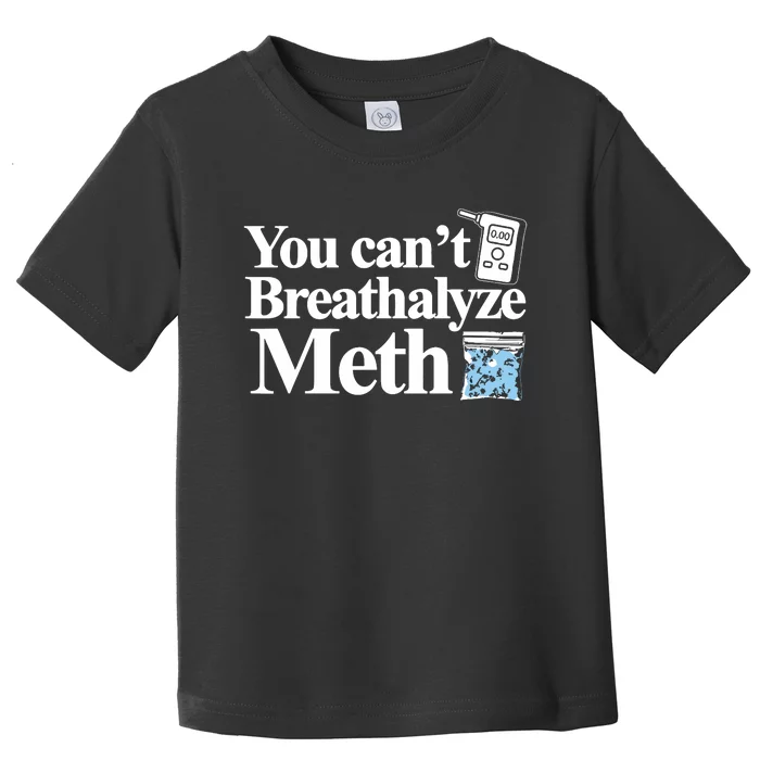 You Cant Breathalyze Meth Apparel Toddler T-Shirt