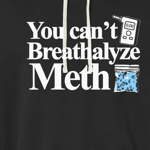 You CanT Breathalyze Meth Apparel Garment-Dyed Fleece Hoodie