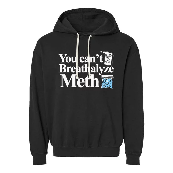 You CanT Breathalyze Meth Apparel Garment-Dyed Fleece Hoodie