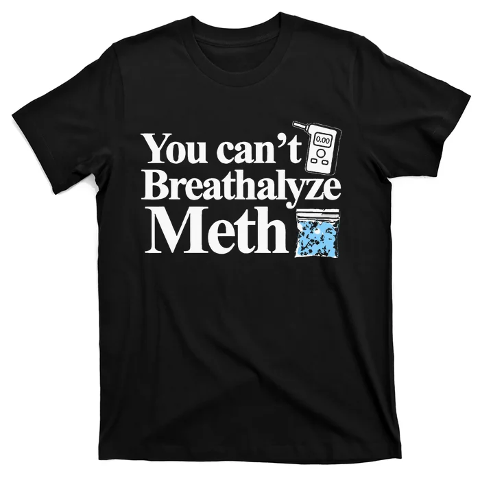 You CanT Breathalyze Meth Apparel T-Shirt