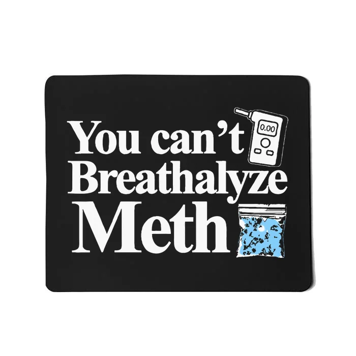 You CanT Breathalyze Meth Apparel Mousepad