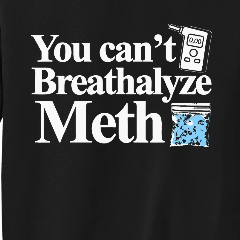 You CanT Breathalyze Meth Apparel Tall Sweatshirt