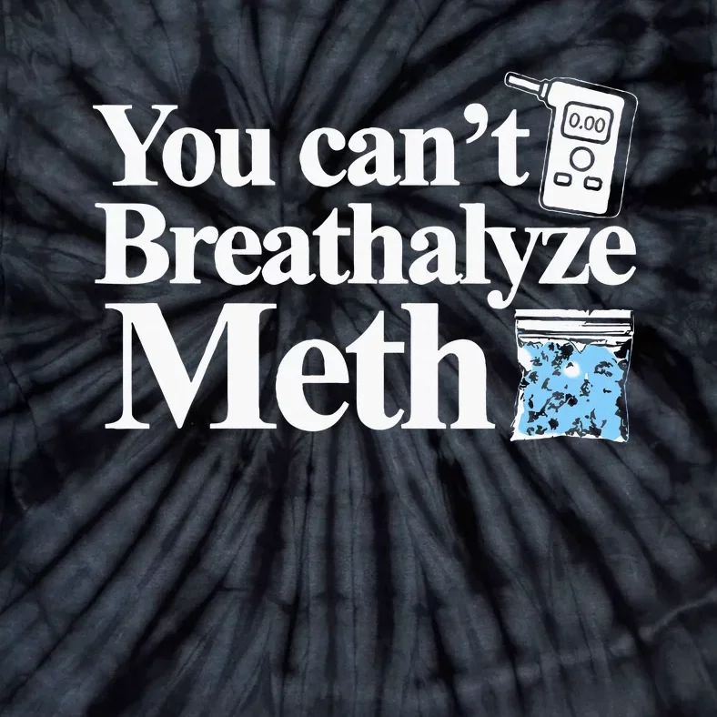 You CanT Breathalyze Meth Apparel Tie-Dye T-Shirt