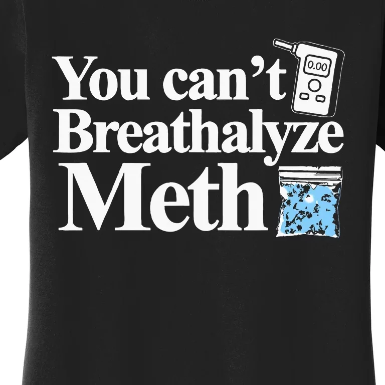 You CanT Breathalyze Meth Apparel Women's T-Shirt