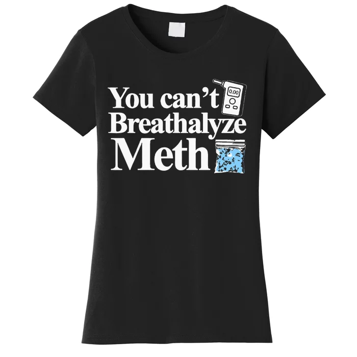 You CanT Breathalyze Meth Apparel Women's T-Shirt