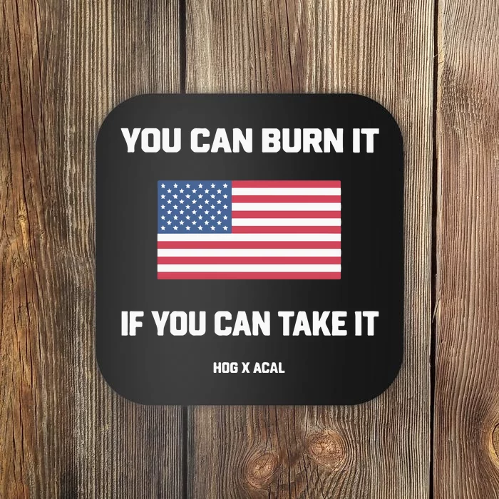 You Can Burn It If You Can Take It Coaster