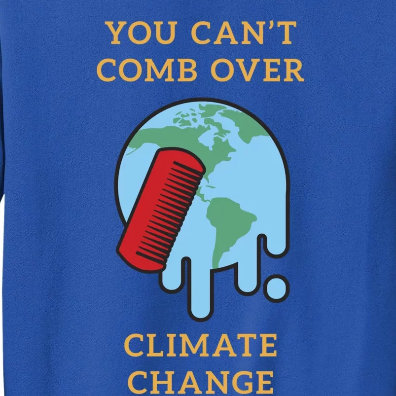 You Cant Comb Over Climate Change Great Gift Tall Sweatshirt