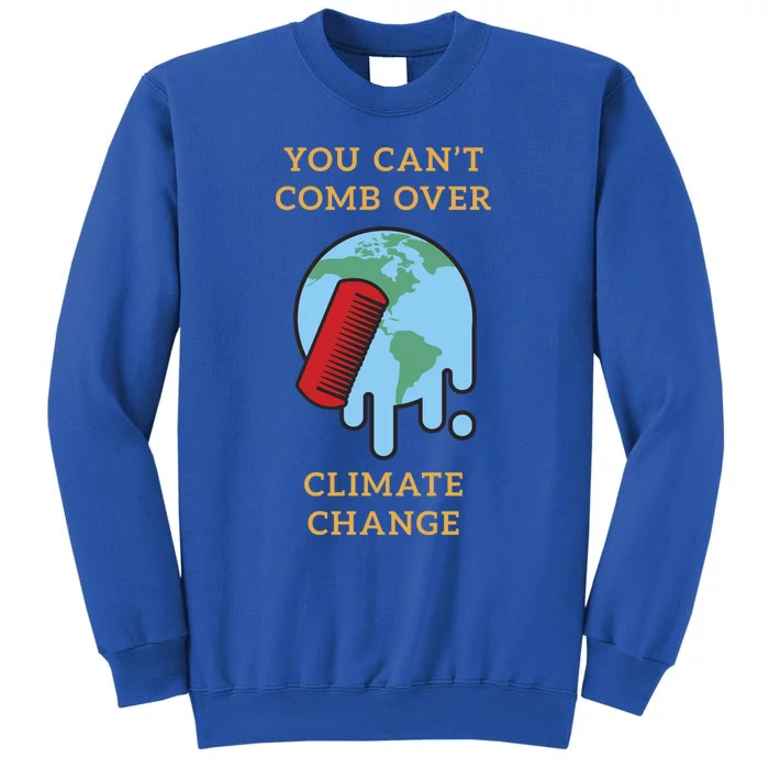 You Cant Comb Over Climate Change Great Gift Tall Sweatshirt