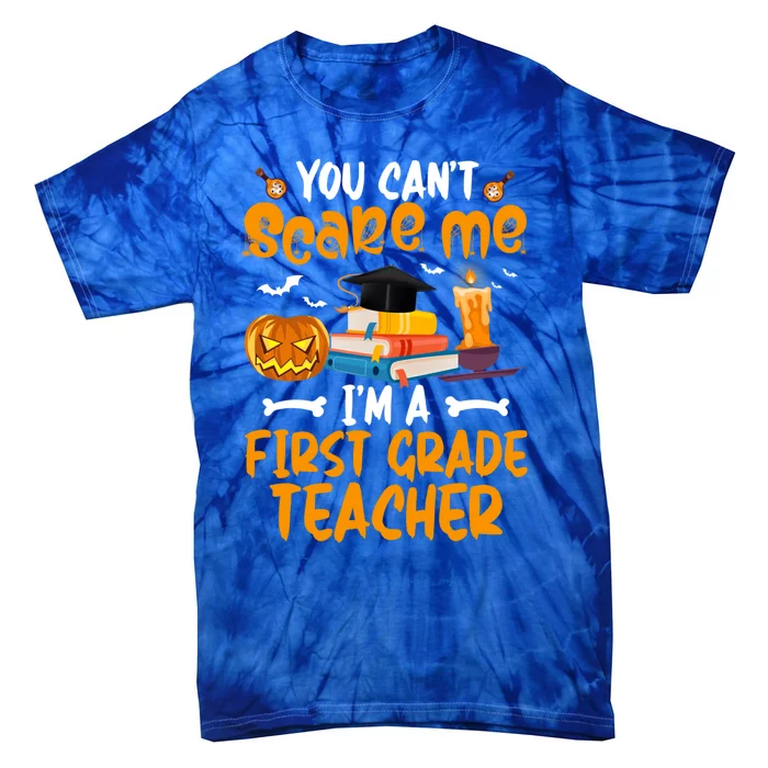 You Cant Dont Scare Me Im A First Grade Teacher Meaningful Gift Tie-Dye T-Shirt