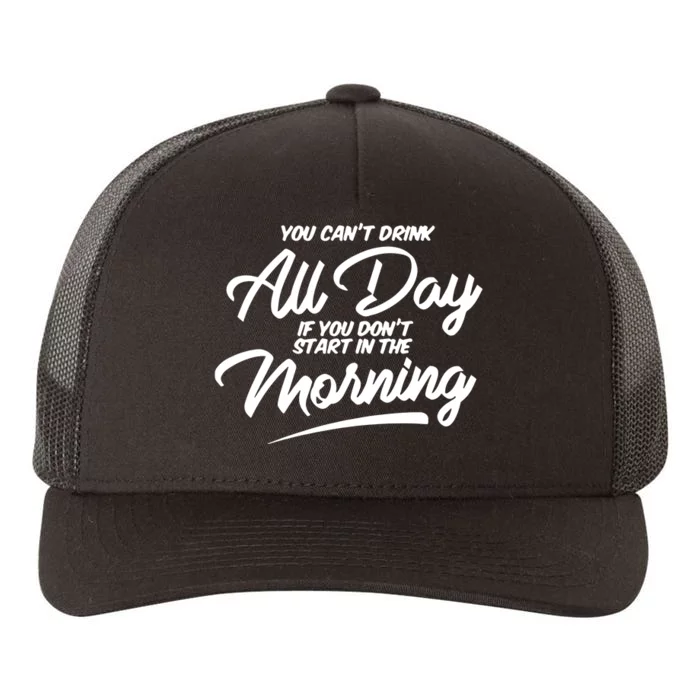 You Can’T Drink All Day If You Don’T Start In The Morning Yupoong Adult 5-Panel Trucker Hat