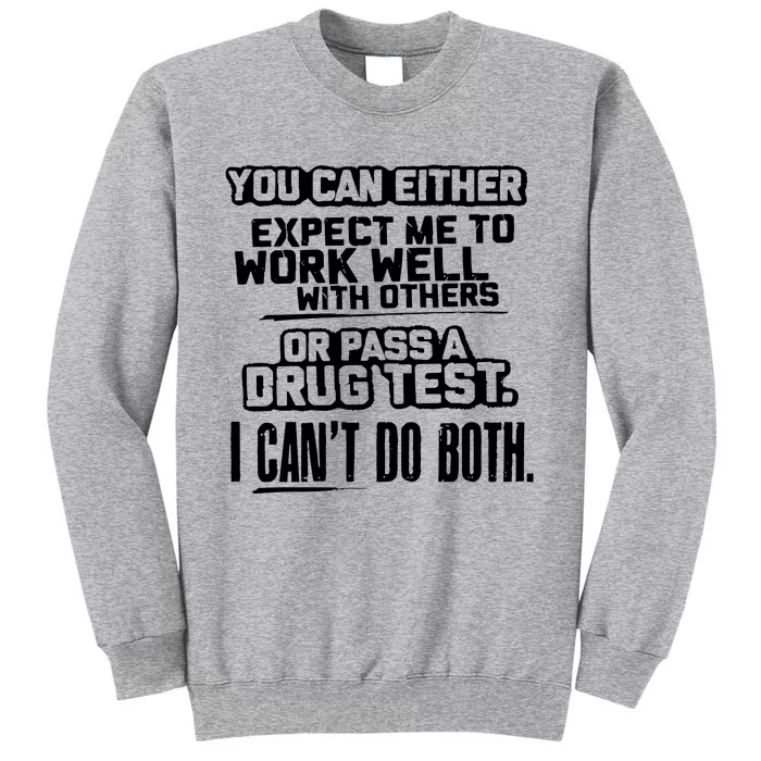 You Can Either Expect Me To Work Well With Others Or Pass A Drug Test Tall Sweatshirt