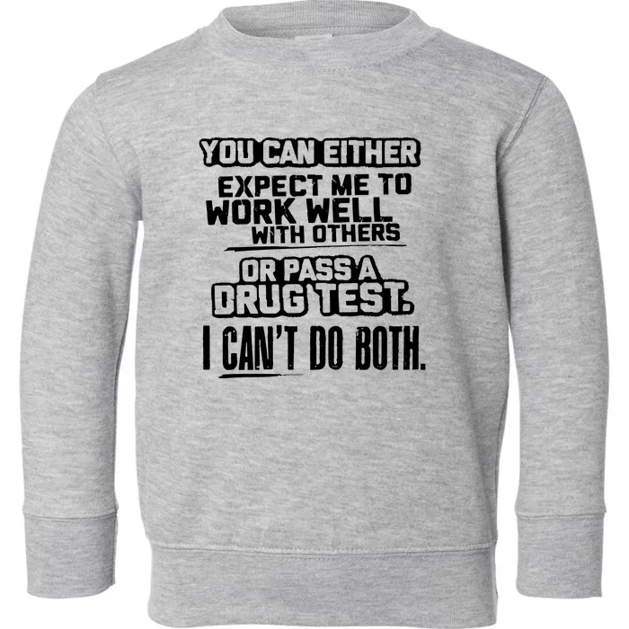 You Can Either Expect Me To Work Well With Others Or Pass A Drug Test Toddler Sweatshirt